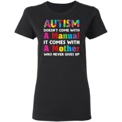 Autism doesn't come with a manual it comes with a mother who never give up shirt $19.95 redirect03192021020358 2