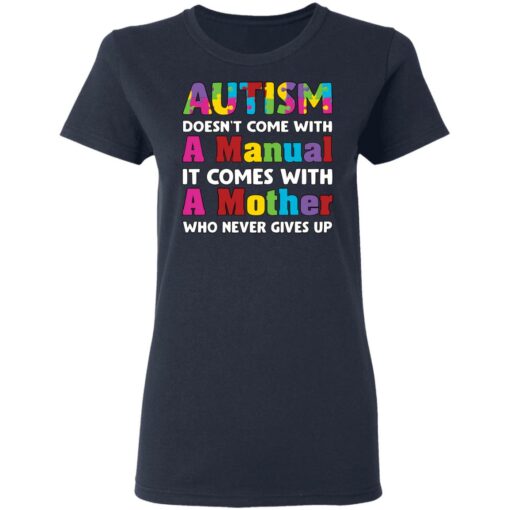 Autism doesn't come with a manual it comes with a mother who never give up shirt $19.95