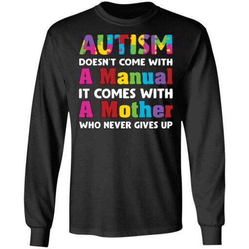 Autism doesn't come with a manual it comes with a mother who never give up shirt $19.95