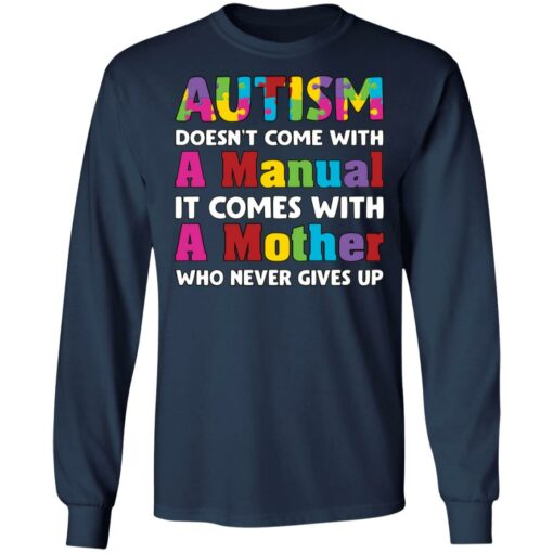 Autism doesn't come with a manual it comes with a mother who never give up shirt $19.95