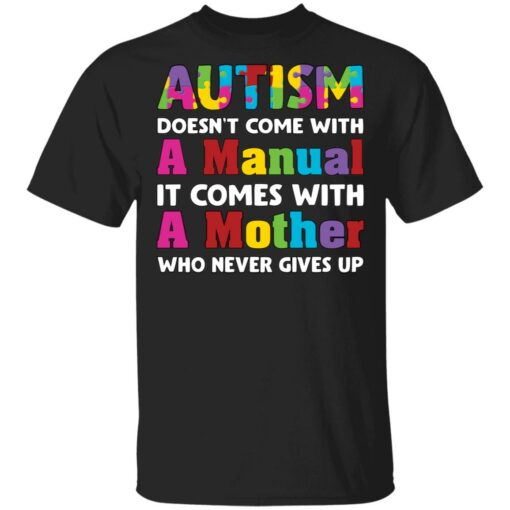 Autism doesn't come with a manual it comes with a mother who never give up shirt $19.95 redirect03192021020358