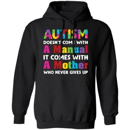 Autism doesn't come with a manual it comes with a mother who never give up shirt $19.95