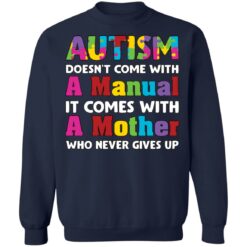 Autism doesn't come with a manual it comes with a mother who never give up shirt $19.95