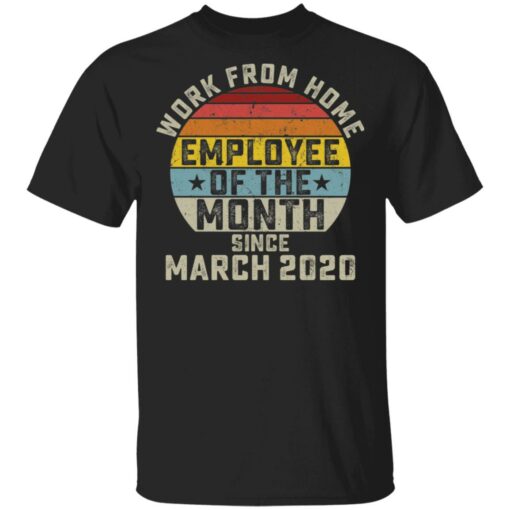 Work from home employee of the month since march 2020 shirt $19.95
