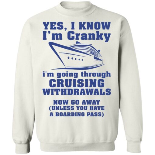 Yes i know i’m cranky i’m going through cruising withdrawals now go away shirt $19.95