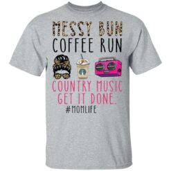 Messy bun coffee run country music get it done momlife shirt $19.95