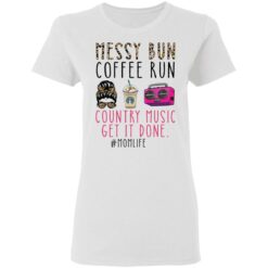 Messy bun coffee run country music get it done momlife shirt $19.95