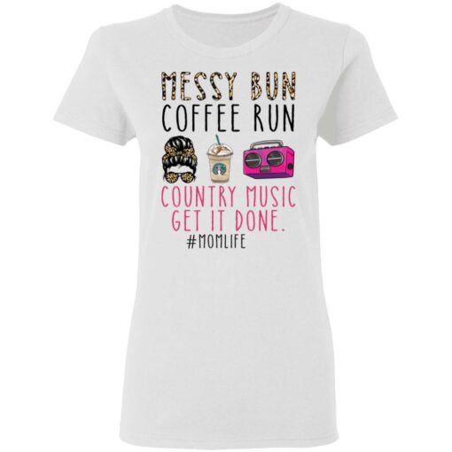 Messy bun coffee run country music get it done momlife shirt $19.95