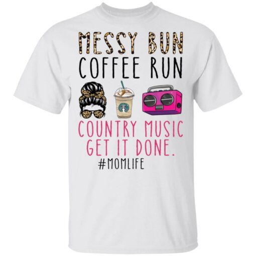 Messy bun coffee run country music get it done momlife shirt $19.95