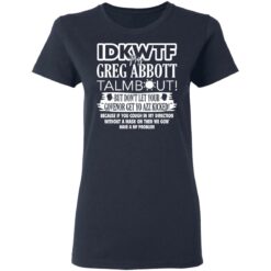 IDKWTF Mr greg abbott talmbout but don’t let your govenor get yo azz kicked shirt $19.95