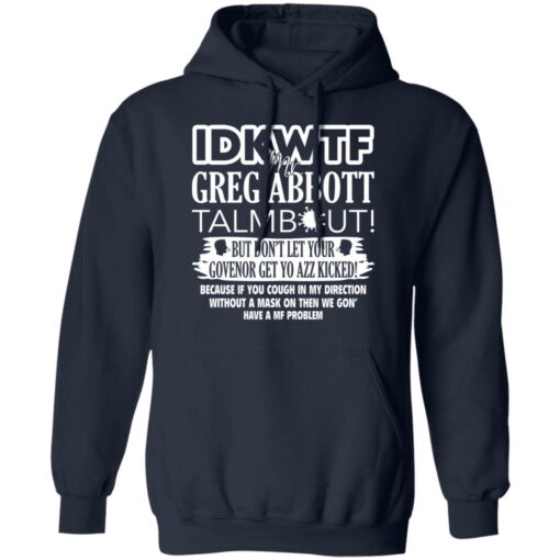 IDKWTF Mr greg abbott talmbout but don’t let your govenor get yo azz kicked shirt $19.95