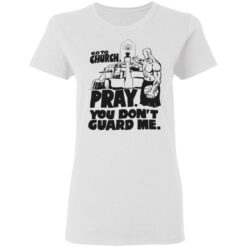 Go to church pray you don't guard me shirt $19.95