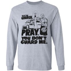 Go to church pray you don't guard me shirt $19.95