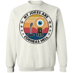 My jokes are corneas hell shirt $19.95