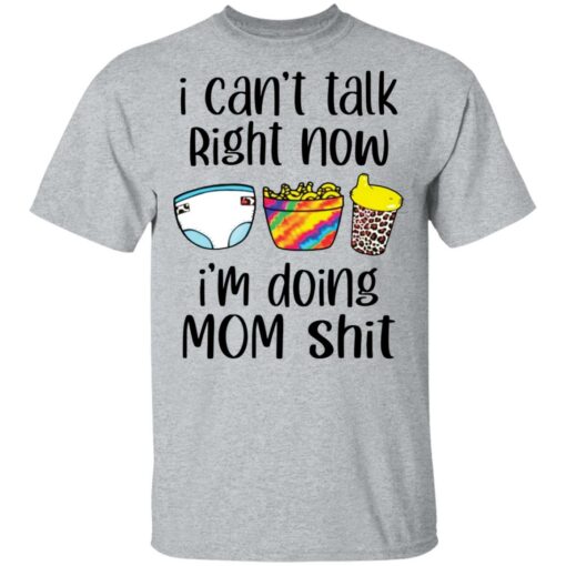 I can’t talk right now I'm doing mom shit shirt $19.95