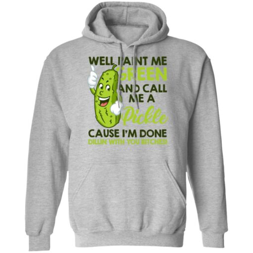 Well paint me green and call me a pickle shirt $19.95