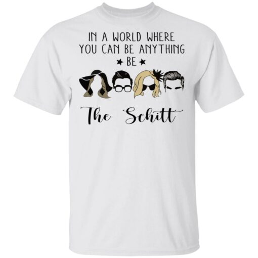 In a world where you can be anything be the Schitt shirt $19.95
