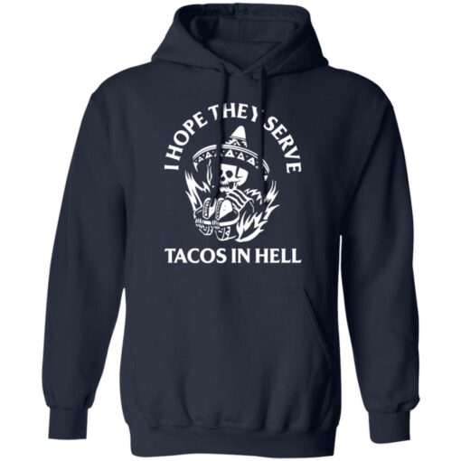I hope they serve tacos in hell shirt $19.95