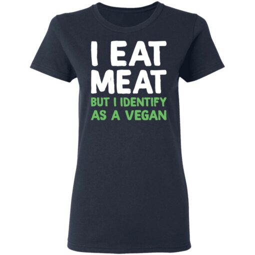 I eat meat but i identify as a vegan shirt $19.95