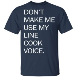 Don’t make me use my line cook voice shirt $19.95