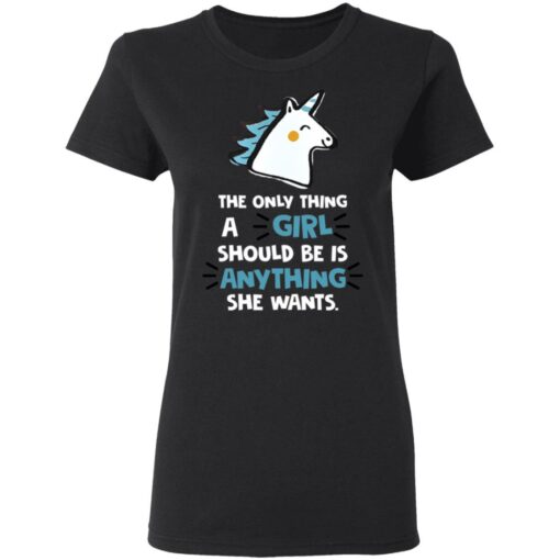 The only thing a girl should be is anything she wants shirt $19.95