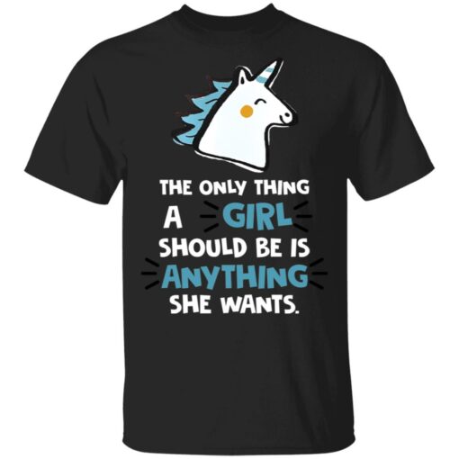 The only thing a girl should be is anything she wants shirt $19.95