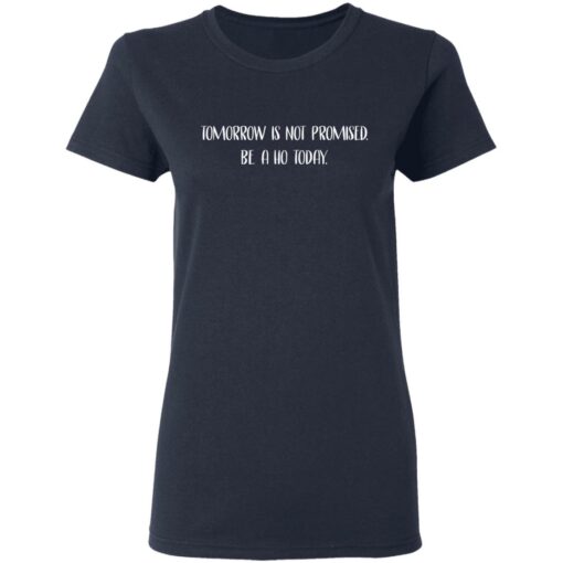 Tomorrow is not promised be ho a today shirt $19.95