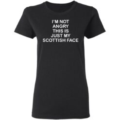 I'm not angry this is just my scottish face shirt $19.95