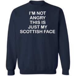 I'm not angry this is just my scottish face shirt $19.95