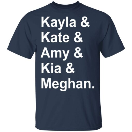 Kayla and Kate and Amy and Kia and Meghan shirt $19.95