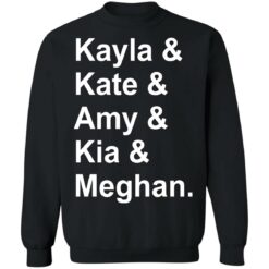 Kayla and Kate and Amy and Kia and Meghan shirt $19.95