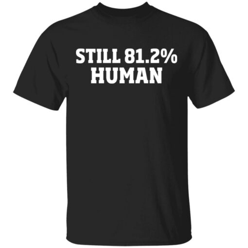Still 81.2% human shirt $19.95