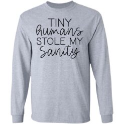Tiny humans stole my sanity shirt $19.95