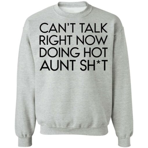 Can’t talk right now doing hot aunt shit shirt $19.95