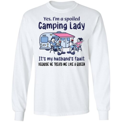 Yes I’m a spoiled Camping Lady it's my husband's fault shirt $19.95