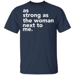 As strong as the woman next to me shirt $19.95