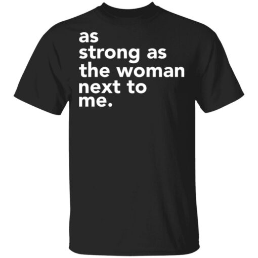 As strong as the woman next to me shirt $19.95 redirect03252021020347
