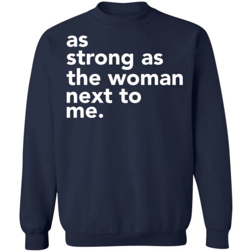 As strong as the woman next to me shirt $19.95