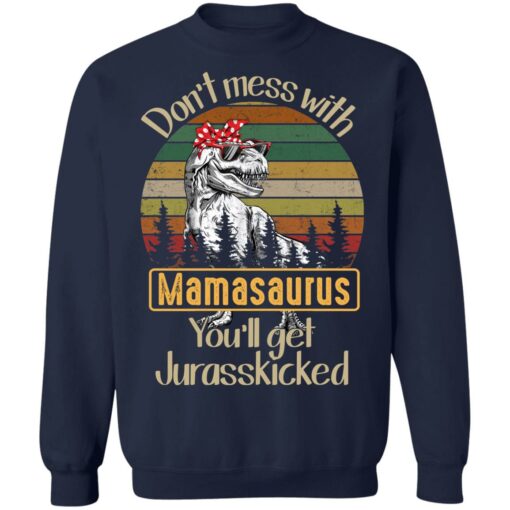 Don't mess with Mamasaurus you'll get jurasskicked shirt $19.95