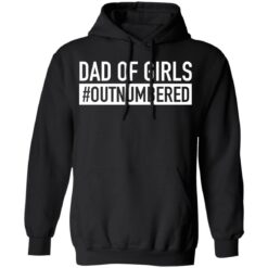 Dad of girls outnumbered shirt $19.95