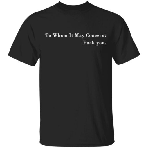 To whom it may concern f*ck you shirt $19.95