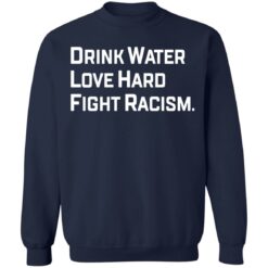Drink water love hard fright racism shirt $19.95