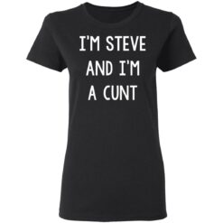 I’m Steve and I'm cunt shirt $19.95