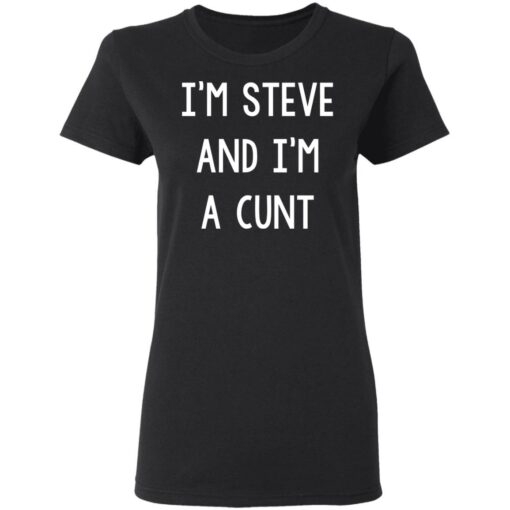 I’m Steve and I'm cunt shirt $19.95