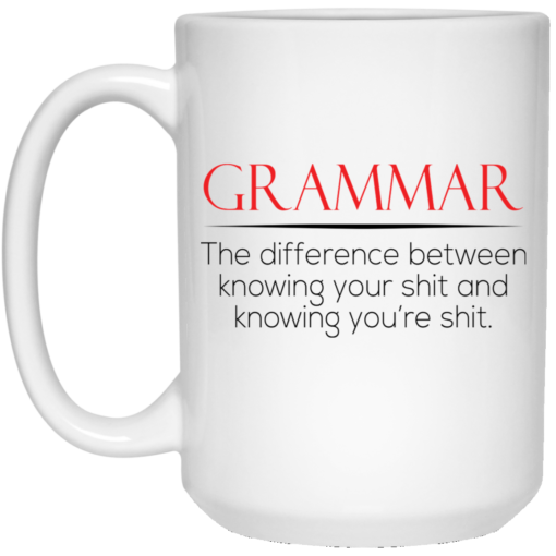 Grammar the difference between knowing your shit and knowing you’re shit mug $14.95