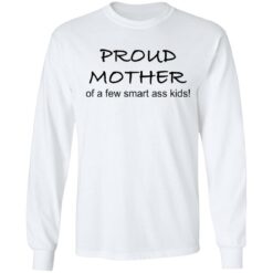 Proud mother of a few smart ass kids shirt $19.95