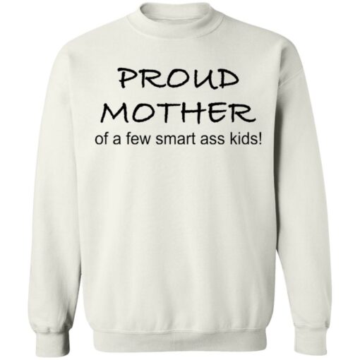 Proud mother of a few smart ass kids shirt $19.95