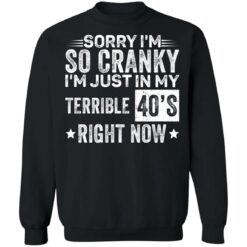 Sorry i'm so cranky i'm just in my terrible 40's right now shirt $19.95