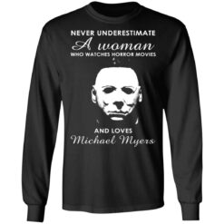 Never underestimate a woman who watches horror movies and loves Michael Myers shirt $19.95