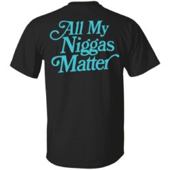 All my nigs matter shirt $25.95